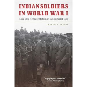 Jarboe, Andrew T. Indian Soldiers in World War I: Race and Representation in an Imperial War (Studies in War, Society, and the Military) Jarboe, Andrew T. Indian Soldiers in World War I: Race and Representation in an Imperial War (Studies in War, Society, and the Military)