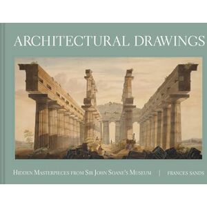 Sands, Frances Architectural Drawings: Hidden Masterpieces from Sir John Soane's Museum Sands, Frances Architectural Drawings: Hidden Masterpieces from Sir John Soane's Museum