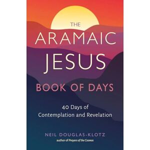 Douglas-Klotz, Neil The Aramaic Jesus Book of Days: Forty Days of Contemplation and Revelation (Wisdom of the Aramaic Jesus) Douglas-Klotz, Neil The Aramaic Jesus Book of Days: Forty Days of Contemplation and Revelation (Wisdom of the Aramaic Jesus)