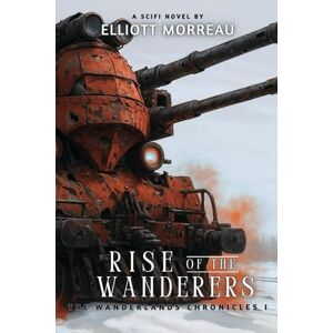 Morreau, Elliott Rise of the Wanderers: 1 (The Wanderlands Chronicles) Morreau, Elliott Rise of the Wanderers: 1 (The Wanderlands Chronicles)