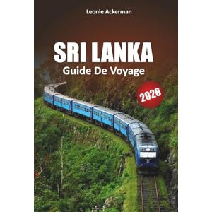 Ackerman, Leonie SRI LANKA GUIDE DE VOYAGE 2026: Conseils pratiques, itinéraires d'initiés et points forts incontournables de l'île de l'océan Indien Ackerman, Leonie SRI LANKA GUIDE DE VOYAGE 2026: Conseils pratiques, itinéraires d'initiés et points forts incontournables de l'île de l'océan Indien
