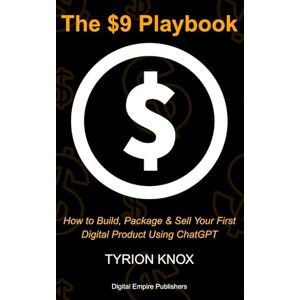 Knox, Tyrion The $9 Playbook: How to Build, Package & Sell Your First Digital Product Using ChatGPT Knox, Tyrion The $9 Playbook: How to Build, Package & Sell Your First Digital Product Using ChatGPT