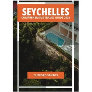 SANTOS, CLIFFORD SEYCHELLES COMPREHENSIVE TRAVEL GUIDE 2025 SANTOS, CLIFFORD SEYCHELLES COMPREHENSIVE TRAVEL GUIDE 2025