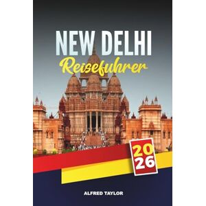 Taylor NEW DELHI REISEFÜHRER 2026: Historische Denkmäler, Street-Food-Touren und Märkte, die man in Indiens dynamischer Hauptstadt unbedingt besuchen muss Taylor NEW DELHI REISEFÜHRER 2026: Historische Denkmäler, Street-Food-Touren und Märkte, die man in Indiens dynamischer Hauptstadt unbedingt besuchen muss