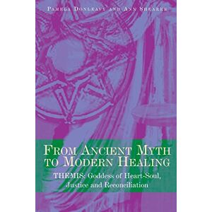 Shearer, Ann From Ancient Myth to Modern Healing: Themis: Goddess of Heart-Soul, Justice and Reconciliation Shearer, Ann From Ancient Myth to Modern Healing: Themis: Goddess of Heart-Soul, Justice and Reconciliation