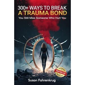 Fahrenkrug, Susan 300+ Ways to Break a Trauma Bond: Because You Still Miss Someone Who Abused You Fahrenkrug, Susan 300+ Ways to Break a Trauma Bond: Because You Still Miss Someone Who Abused You