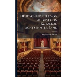 Kotzebue, August Von Neue Schauspiele von August con Kotzebue, achtzehnter Band Kotzebue, August Von Neue Schauspiele von August con Kotzebue, achtzehnter Band