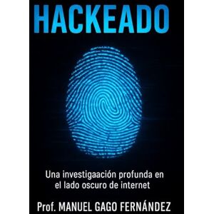 GAGO FERNÁNDEZ, Manuel Hackeado: “Una investigación profunda en el lado oscuro de internet” (Literatura y Ficción del Siglo XXI: Novela, Misterio y Realidad) GAGO FERNÁNDEZ, Manuel Hackeado: “Una investigación profunda en el lado oscuro de internet” (Literatura y Ficción del Siglo XXI: Novela, Misterio y Realidad)