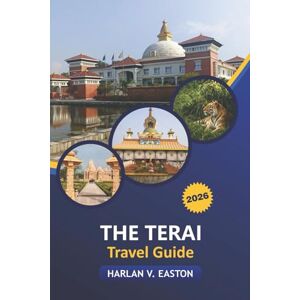 Easton, Harlan V. The Terai Travel Guide 2026: Explore Hidden Gems, Wildlife, Temples & Village Life with Detailed Itineraries and Cultural Insights of Nepal’s Heartland Easton, Harlan V. The Terai Travel Guide 2026: Explore Hidden Gems, Wildlife, Temples & Village Life with Detailed Itineraries and Cultural Insights of Nepal’s Heartland