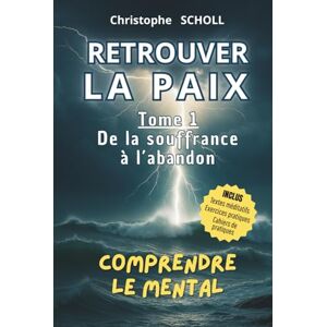 SCHOLL, Christophe Retrouver la Paix lacher prise, livre pour arrêter de trop penser, calmer le mental, guérir ses blessures, hypersensibilité, timidité, paix mental, ... out: TOME 1 De la souffrance à l'abandon SCHOLL, Christophe Retrouver la Paix lacher prise, livre pour arrêter de trop penser, calmer le mental, guérir ses blessures, hypersensibilité, timidité, paix mental, ... out: TOME 1 De la souffrance à l'abandon