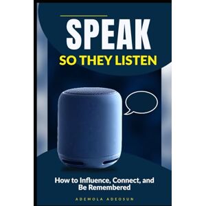 ADEOSUN, ADEMOLA SPEAK SO THEY LISTEN: How to Influence, Connect, and Be Remembered (NEVER LOSE ANOTHER SALE) ADEOSUN, ADEMOLA SPEAK SO THEY LISTEN: How to Influence, Connect, and Be Remembered (NEVER LOSE ANOTHER SALE)