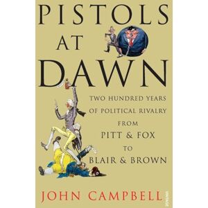 Campbell, John Pistols at Dawn: Two Hundred Years of Political Rivalry from Pitt and Fox to Blair and Brown Campbell, John Pistols at Dawn: Two Hundred Years of Political Rivalry from Pitt and Fox to Blair and Brown