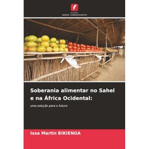Bikienga, Issa Martin Soberania alimentar no Sahel e na África Ocidental:: uma solução para o futuro Bikienga, Issa Martin Soberania alimentar no Sahel e na África Ocidental:: uma solução para o futuro