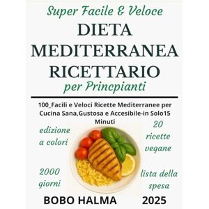 HALMA, BOBO Ricettario super facile e veloce sulla dieta mediterranea per principianti:: 100+ Ricette Facili, Veloci e Deliziose per una Vita Sana – Pronte in Soli 15 Minuti! HALMA, BOBO Ricettario super facile e veloce sulla dieta mediterranea per principianti:: 100+ Ricette Facili, Veloci e Deliziose per una Vita Sana – Pronte in Soli 15 Minuti!