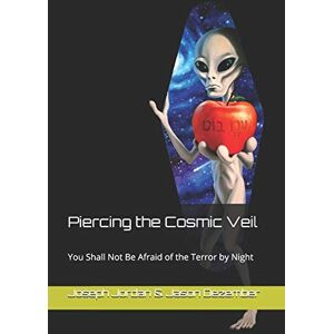 Jordan, Joseph G Piercing the Cosmic Veil: You Shall Not Be Afraid of the Terror by Night Jordan, Joseph G Piercing the Cosmic Veil: You Shall Not Be Afraid of the Terror by Night