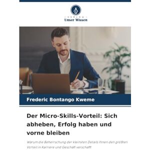 Bontango Kweme, Frederic Der Micro-Skills-Vorteil: Sich abheben, Erfolg haben und vorne bleiben: Warum die Beherrschung der kleinsten Details Ihnen den größten Vorteil in Karriere und Geschäft verschafft Bontango Kweme, Frederic Der Micro-Skills-Vorteil: Sich abheben, Erfolg haben und vorne bleiben: Warum die Beherrschung der kleinsten Details Ihnen den größten Vorteil in Karriere und Geschäft verschafft