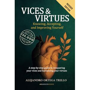 Ortega Trillo, Alejandro VICES & VIRTUES. Knowing, Accepting, and Improving Yourself: A step-by-step guide to conquering your vices and harnessing your virtues Ortega Trillo, Alejandro VICES & VIRTUES. Knowing, Accepting, and Improving Yourself: A step-by-step guide to conquering your vices and harnessing your virtues
