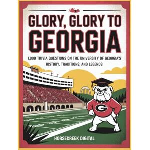 Digital, Horsecreek Glory, Glory to Georgia: 1,000 Trivia Questions on the University of Georgia’s History, Traditions, and Legends (University Series) Digital, Horsecreek Glory, Glory to Georgia: 1,000 Trivia Questions on the University of Georgia’s History, Traditions, and Legends (University Series)