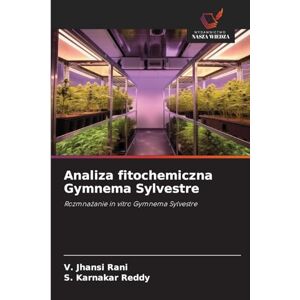 Rani, V Jhansi Analiza fitochemiczna Gymnema Sylvestre: Rozmna¿anie in vitro Gymnema Sylvestre Rani, V Jhansi Analiza fitochemiczna Gymnema Sylvestre: Rozmna¿anie in vitro Gymnema Sylvestre