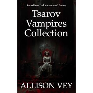 Vey, Allison Tsarov Vampires Collection: 4 novellas of dark romance and fantasy (Tsarov Vampires Series) Vey, Allison Tsarov Vampires Collection: 4 novellas of dark romance and fantasy (Tsarov Vampires Series)