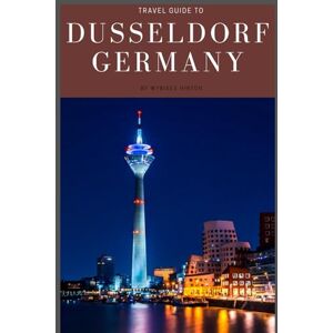 Hinton, Wybikes Travel Guide To Dusseldorf, Germany: Unleash Your Wanderlust: Insider Secrets Await! (Europe Travel Guides) Hinton, Wybikes Travel Guide To Dusseldorf, Germany: Unleash Your Wanderlust: Insider Secrets Await! (Europe Travel Guides)