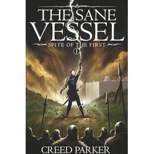 Parker, Creed The Sane Vessel: An Epic Fantasy Novel (Spite of the First Book 1) Parker, Creed The Sane Vessel: An Epic Fantasy Novel (Spite of the First Book 1)