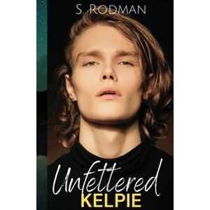 Rodman, S. Unfettered Kelpie: MM Paranormal Romance (Found & Freed: The Unfettered) Rodman, S. Unfettered Kelpie: MM Paranormal Romance (Found & Freed: The Unfettered)