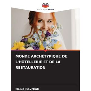 Gavchuk, Denis Monde Archétypique de l'Hôtellerie Et de la Restauration Gavchuk, Denis Monde Archétypique de l'Hôtellerie Et de la Restauration