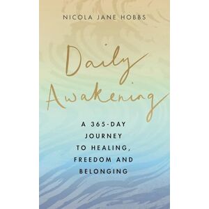 Hobbs, Nicola Jane Daily Awakening: A 365-day journey to healing, freedom and belonging Hobbs, Nicola Jane Daily Awakening: A 365-day journey to healing, freedom and belonging