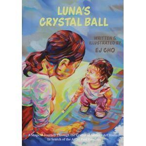 Cho, EJ Luna's Crystal Ball: A Magical Journey Through the Course of Modern Art History in Search of the Artist Paul Gauguin Cho, EJ Luna's Crystal Ball: A Magical Journey Through the Course of Modern Art History in Search of the Artist Paul Gauguin