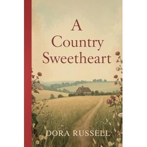 Russell, Dora A Country Sweetheart: A Classic Tale of Love, Friendship, and Rural Charm Russell, Dora A Country Sweetheart: A Classic Tale of Love, Friendship, and Rural Charm