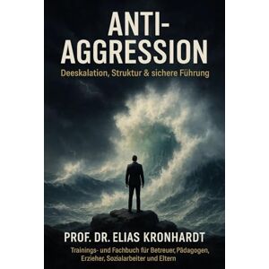 Kronhardt, Prof. Dr. Elias Anti Agression Deeskalation, Struktur und sichere Führung: Trainings- und Fachbuch für Betreuer, Pädagogen, Erzieher, Sozialarbeiter und Eltern (Psychologie des Einflusses) Kronhardt, Prof. Dr. Elias Anti Agression Deeskalation, Struktur und sichere Führung: Trainings- und Fachbuch für Betreuer, Pädagogen, Erzieher, Sozialarbeiter und Eltern (Psychologie des Einflusses)