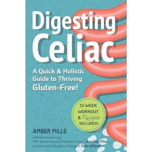 Mills, Amber Digesting Celiac: A Quick & Holistic Guide to Thriving Gluten-Free! Mills, Amber Digesting Celiac: A Quick & Holistic Guide to Thriving Gluten-Free!