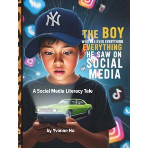 Ho, Yvonne The Boy Who Believed Everything He Saw on Social Media: The Social Media Literacy Tale (The Information Age Book Series Volume 1 Navigating Media, Digital and AI World) Ho, Yvonne The Boy Who Believed Everything He Saw on Social Media: The Social Media Literacy Tale (The Information Age Book Series Volume 1 Navigating Media, Digital and AI World)