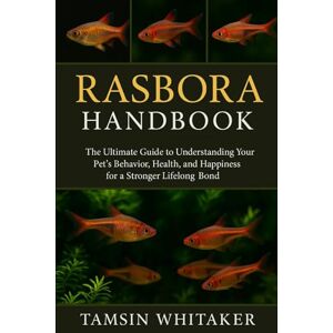 WHITAKER, TAMSIN RASBORA HANDBOOK: The Ultimate Guide to Understanding Your Pet’s Behavior, Health, and Happiness for a Stronger Lifelong Bond WHITAKER, TAMSIN RASBORA HANDBOOK: The Ultimate Guide to Understanding Your Pet’s Behavior, Health, and Happiness for a Stronger Lifelong Bond