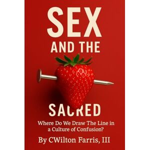 Farris III, CWilton Sex and The Sacred: Where Do We Draw The Line in a Culture of Confusion? Farris III, CWilton Sex and The Sacred: Where Do We Draw The Line in a Culture of Confusion?