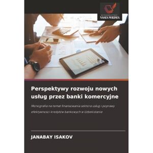 ISAKOV, Janabay Perspektywy rozwoju nowych usług przez banki komercyjne: Monografia na temat finansowania sektora usług i poprawy efektywności kredytów bankowych w ... kredytów bankowych w Uzbekistanie ISAKOV, Janabay Perspektywy rozwoju nowych usług przez banki komercyjne: Monografia na temat finansowania sektora usług i poprawy efektywności kredytów bankowych w ... kredytów bankowych w Uzbekistanie