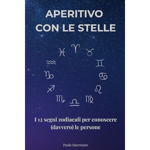 Interrante, Paolo Aperitivo con le Stelle: I 12 segni zodiacali per conoscere (davvero) le persone Interrante, Paolo Aperitivo con le Stelle: I 12 segni zodiacali per conoscere (davvero) le persone