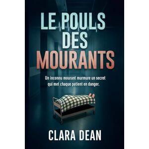 DEAN, CLARA Le Pouls Des Mourants: Un inconnu mourant murmure un secret qui met chaque patient en danger (Les dossiers du pouls de la nuit : Échos dans l’obscurité) DEAN, CLARA Le Pouls Des Mourants: Un inconnu mourant murmure un secret qui met chaque patient en danger (Les dossiers du pouls de la nuit : Échos dans l’obscurité)