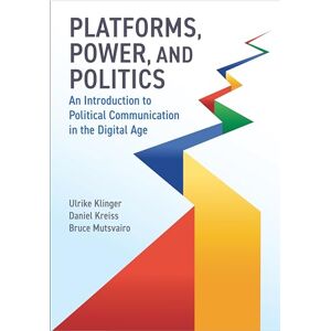 Klinger, Ulrike Platforms, Power, and Politics: An Introduction to Political Communication in the Digital Age Klinger, Ulrike Platforms, Power, and Politics: An Introduction to Political Communication in the Digital Age
