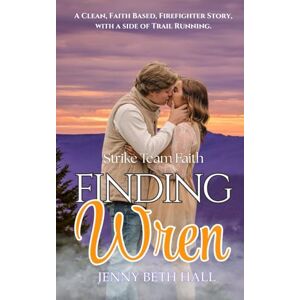Hall, Jenny Beth Finding Wren: A Firefighter, Slow burn, Faith Based Romance (Strike Team Faith) Hall, Jenny Beth Finding Wren: A Firefighter, Slow burn, Faith Based Romance (Strike Team Faith)