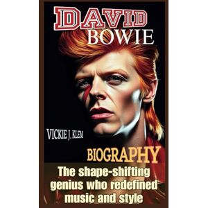 Klem, Vickie J DAVID BOWIE BIOGRAPHY: The Shape-Shifting Genius Who Redefined Music and Style Klem, Vickie J DAVID BOWIE BIOGRAPHY: The Shape-Shifting Genius Who Redefined Music and Style