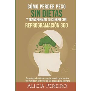 Pereiro, Alicia Cómo perder peso sin dietas y transformar tu cuerpo con Reprogramación 360: Descubre el método revolucionario que hackea tus hábitos y te libera de las dietas para siempre Pereiro, Alicia Cómo perder peso sin dietas y transformar tu cuerpo con Reprogramación 360: Descubre el método revolucionario que hackea tus hábitos y te libera de las dietas para siempre