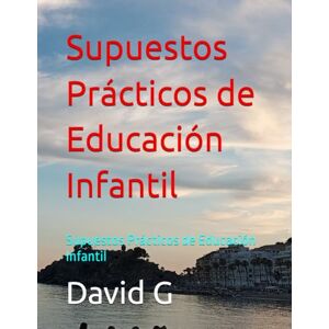 G, David Supuestos Prácticos de Educación Infantil: Supuestos Prácticos de Educación Infantil G, David Supuestos Prácticos de Educación Infantil: Supuestos Prácticos de Educación Infantil