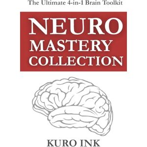 Ink, Kuro NEURO MASTERY COLLECTION: 4 Brain-Based Books and More Than 80+ Tools to Sell, Lead, Market, Work Smarter, and Build Lasting Habits Ink, Kuro NEURO MASTERY COLLECTION: 4 Brain-Based Books and More Than 80+ Tools to Sell, Lead, Market, Work Smarter, and Build Lasting Habits