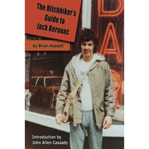 Hassett, Brian The Hitchhiker's Guide to Jack Kerouac: The Adventure of the Boulder '82 On The Road Conference – Finding Kerouac, Kesey and The Grateful Dead Alive & Rockin' in the Rockies Hassett, Brian The Hitchhiker's Guide to Jack Kerouac: The Adventure of the Boulder '82 On The Road Conference – Finding Kerouac, Kesey and The Grateful Dead Alive & Rockin' in the Rockies