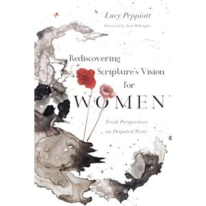 Peppiatt, Lucy Rediscovering Scripture`s Vision for Women – Fresh Perspectives on Disputed Texts Peppiatt, Lucy Rediscovering Scripture`s Vision for Women – Fresh Perspectives on Disputed Texts