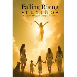 Kudrina, Irina Falling, Rising, Flying: A Story Of Struggles, Strength, & Survival Kudrina, Irina Falling, Rising, Flying: A Story Of Struggles, Strength, & Survival