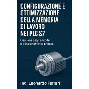Acer Configurazione e Ottimizzazione della Memoria di Lavoro nei PLC S7 Gestione degli encoder e posizionamento preciso con PLC: Guida completa alla programmazione e configurazione di PLC S7-300 e Zelio Acer Configurazione e Ottimizzazione della Memoria di Lavoro nei PLC S7 Gestione degli encoder e posizionamento preciso con PLC: Guida completa alla programmazione e configurazione di PLC S7-300 e Zelio