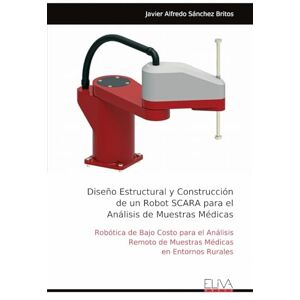Sánchez Britos, Javier Alfredo Diseño Estructural y Construcción de un Robot SCARA para el Análisis de Muestras Médicas: Robótica de Bajo Costo para el Análisis Remoto de Muestras Médicas en Entornos Rurales Sánchez Britos, Javier Alfredo Diseño Estructural y Construcción de un Robot SCARA para el Análisis de Muestras Médicas: Robótica de Bajo Costo para el Análisis Remoto de Muestras Médicas en Entornos Rurales